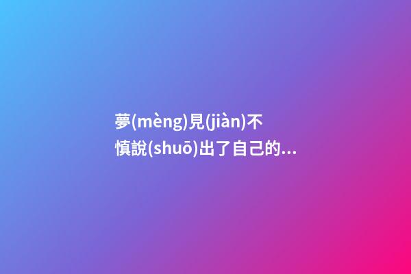 夢(mèng)見(jiàn)不慎說(shuō)出了自己的秘密　周公解夢(mèng)之夢(mèng)到不慎說(shuō)出了自己的秘密